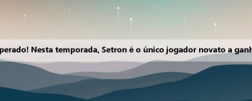 O futuro pode ser esperado! Nesta temporada, Setron é o único jogador novato a ganhar 20 pares de dados