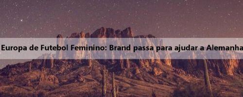 Resumo do terceiro dia da Copa da Europa de Futebol Feminino: Brand passa para ajudar a Alemanha a passar; Suécia vence a Dinamarca