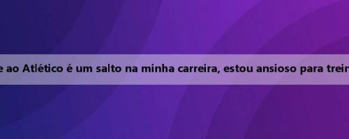 Baena: Juntar-se ao Atlético é um salto na minha carreira, estou ansioso para treinar com Simeone
