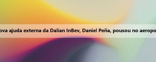 Blogger: a nova ajuda externa da Dalian InBev, Daniel Peña, pousou no aeroporto de Dalian