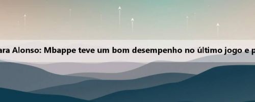 O jornal Maca dá dicas para Alonso: Mbappe teve um bom desempenho no último jogo e pode começar contra Paris