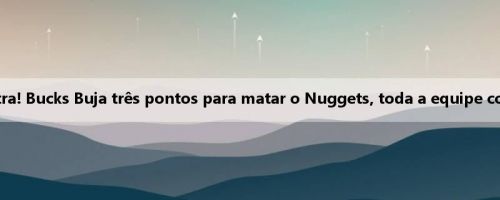 A luz acende e a bola entra! Bucks Buja três pontos para matar o Nuggets, toda a equipe comemora freneticamente
