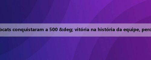 Terceira equipe da história! Os Bobcats conquistaram a 500 ° vitória na história da equipe, perdendo apenas para Ace e Sunshine
