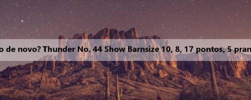 Pegou um tesouro de novo? Thunder No. 44 Show Barnsize 10, 8, 17 pontos, 5 pranchas, 6 quebradas