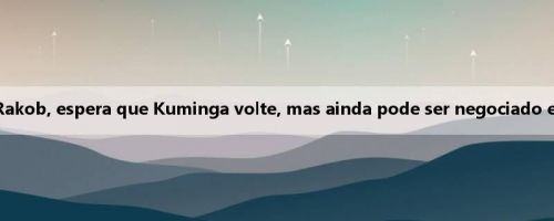 Mei Ji: O chefe do Warrior, Rakob, espera que Kuminga volte, mas ainda pode ser negociado em fevereiro do próximo ano