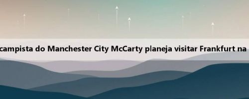 De Sky: o meio-campista do Manchester City McCarty planeja visitar Frankfurt na próxima semana